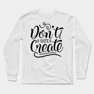 Dont Hate Create Long Sleeve T-Shirt